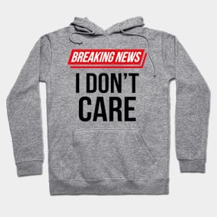 Funny Sarcastic Breaking News I Don't Care II Hoodie